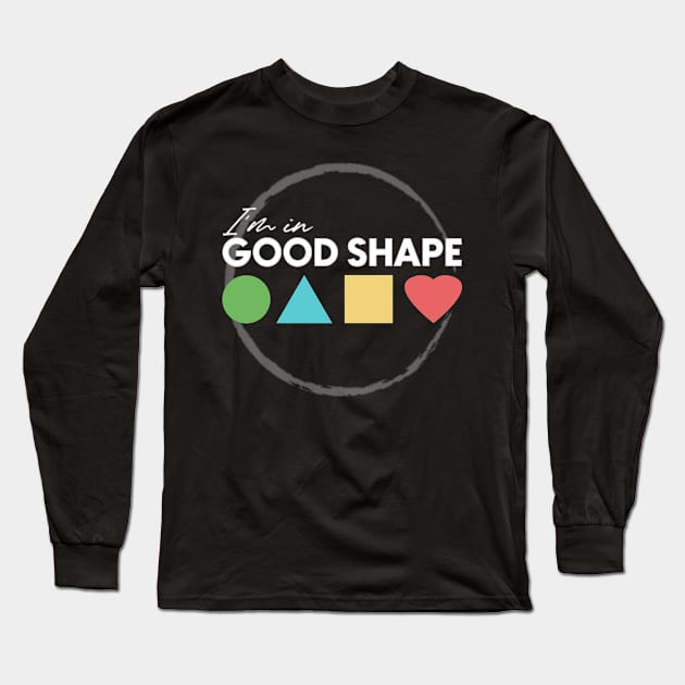 I'm in GOOD SHAPE Long Sleeve T-Shirt by Markyartshop